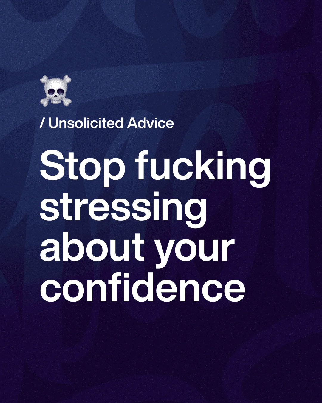 A little less self-doubt.